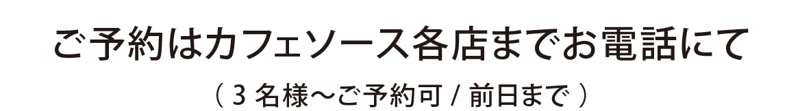 ご予約はカフェソース各店までお電話にて